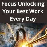 Focus Unlocking Your Best Work Every ..., Robert Jakobsen