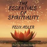 The Essentials of Spirituality, Felix Adler