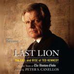 Last Lion The Fall and Rise of Ted Kennedy, Peter S. Canellos
