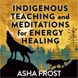 Indigenous Teaching and Meditations f..., Asha Frost