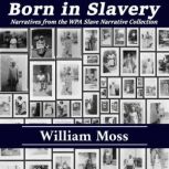 Born in Slavery Narratives from the ..., William Moss