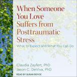 When Someone You Love Suffers from Posttraumatic Stress What to Expect and What You Can Do, PhD DeViva