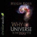 Why the Universe Is the Way It Is Re..., Hugh Ross