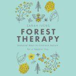 Forest Therapy Seasonal Ways to Embrace Nature for a Happier You, Sarah Ivens
