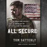 All Secure A Special Operations Soldier's Fight to Survive on the Battlefield and the Homefront, Tom Satterly
