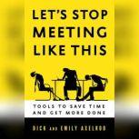 Let's Stop Meeting Like This Tools to Save Time and Get More Done, Dick Axelrod