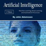 Artificial Intelligence Machine Learning, Deep Learning, and Automation Processes, John Adamssen