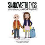 Shadow Siblings Discovering Your Unknown Superpower, Nicole Leinbach