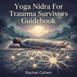 Yoga Nidra For Trauma Survivors Guide..., Rachel Cohen