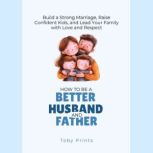 How to Be a Better Husband and Father..., Toby Prints