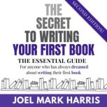 The Secret To Writing Your First Book..., Joel Mark Harris
