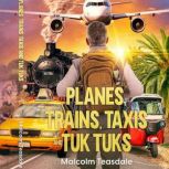 Planes, Trains, Taxis and Tuk Tuks, Malcolm Teasdale