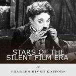 Stars of the Silent Film Era, Charles River Editors