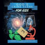 Gods Crime Scene for Kids, J. Warner Wallace