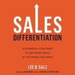 Sales Differentiation 19 Powerful Strategies to Win More Deals at the Prices You Want, Lee B.  Salz