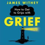 How to Get to Grips with Grief, James Withey