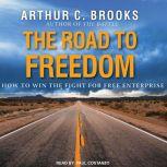 The Road to Freedom How to Win the Fight for Free Enterprise, Arthur C. Brooks
