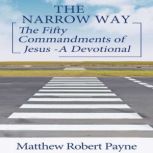 THE NARROW WAY The Fifty Commandments of Jesus - A Devotional, Matthew Robert Payne