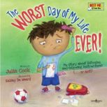 The Worst Day of My Life Ever!, Julia Cook