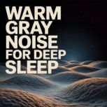Warm Gray Noise for Deep Sleep, Calm Noise Studio