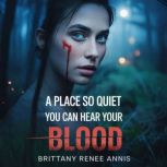 A place so quiet you can hear your bl..., Brittany Renee Annis