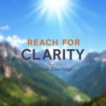 Reach for Clarity Transform Your Min..., Callum Everridge