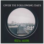 Over The Following Days, Kezia Allers