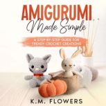 Amigurumi Made Simple, K.M. Flowers