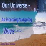 Our Universe  But An incomingoutgoi..., Mike Blake
