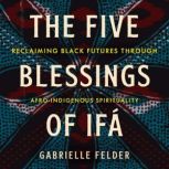 The Five Blessings of Ifa, Gabrielle Felder