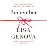 Remember The Science of Memory and the Art of Forgetting, Lisa Genova