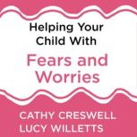 Helping Your Child with Fears and Wor..., Cathy Creswell