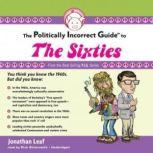 The Politically Incorrect Guide to the Sixties, Jonathan Leaf