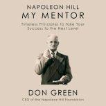 Napoleon Hill My Mentor Timeless Principles to Take Your Success to the Next Level, Don Green