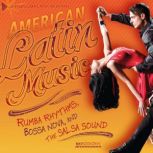 American Latin Music Rumba Rhythms, Bossa Nova, and the Salsa Sound, Matt Doeden