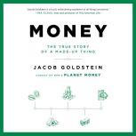 Money The True Story of a Made-Up Thing, Jacob Goldstein