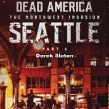 Dead America: Seattle Pt. 6 The Northwest Invasion - Book 8, Derek Slaton