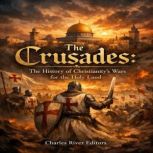 The Crusades The History of Christia..., Charles River Editors