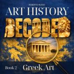 Art History Decoded. Greek Art, Roberto Russo