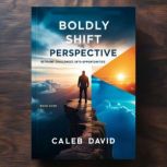 Boldly Shift Perspective, Caleb David