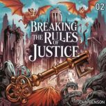 Breaking the Rules of Justice  Part ..., John Benson