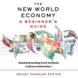 The New World Economy: A Beginner's Guide, Randy Charles Epping