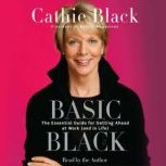 Basic Black The Essential Guide for Getting Ahead at Work (and in Life), Cathie Black