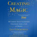 Creating Magic 10 Common Sense Leadership Strategies from a Life at Disney, Lee Cockerell