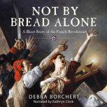 NOT BY BREAD ALONE, Debra Borchert
