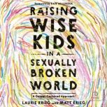 Raising Wise Kids in a Sexually Broke..., Laurie Krieg