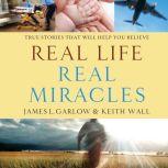 Real Life, Real Miracles True Stories That Will Help You Believe, James L Garlow