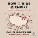 How to Hide an Empire A History of the Greater United States, Daniel Immerwahr