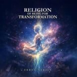 RELIGION OF BEING FOR TRANSFORMATION, Errol Narain