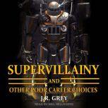 Supervillainy and Other Poor Career Choices, J.R. Grey